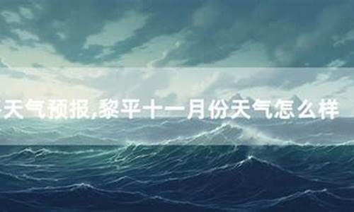 黎平天气预报15_黎平天气预报15天查询精准